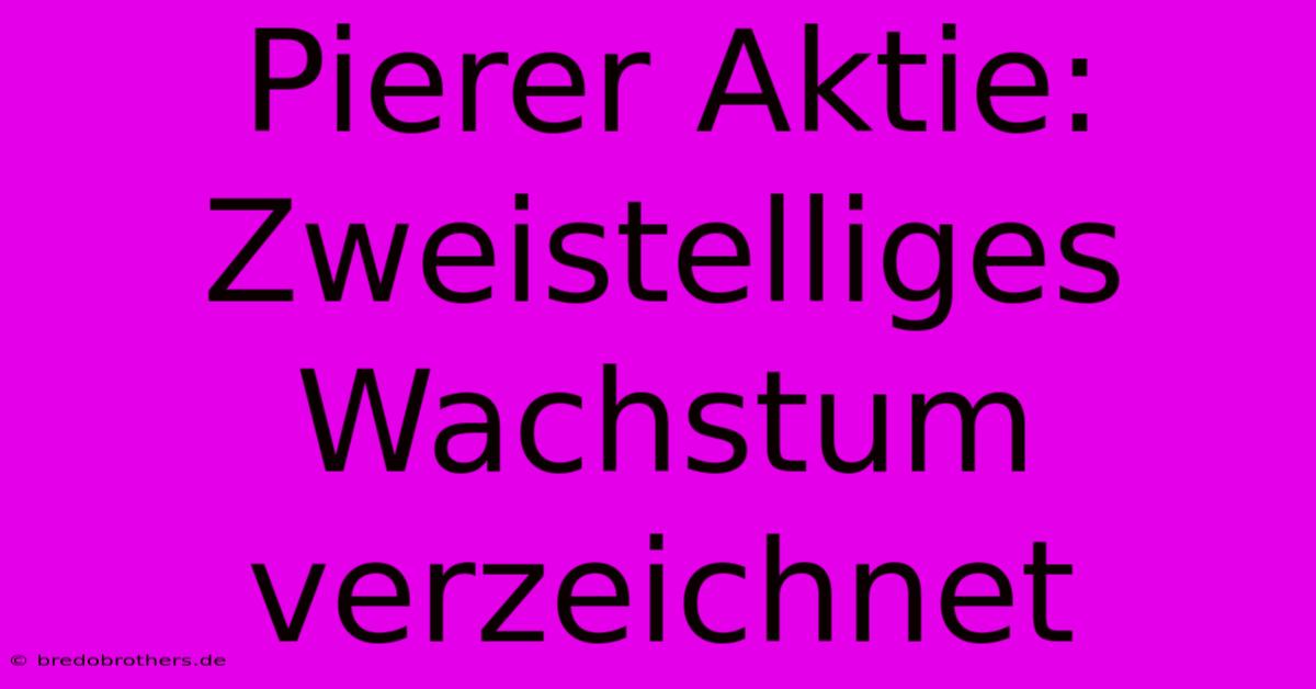 Pierer Aktie:  Zweistelliges Wachstum Verzeichnet