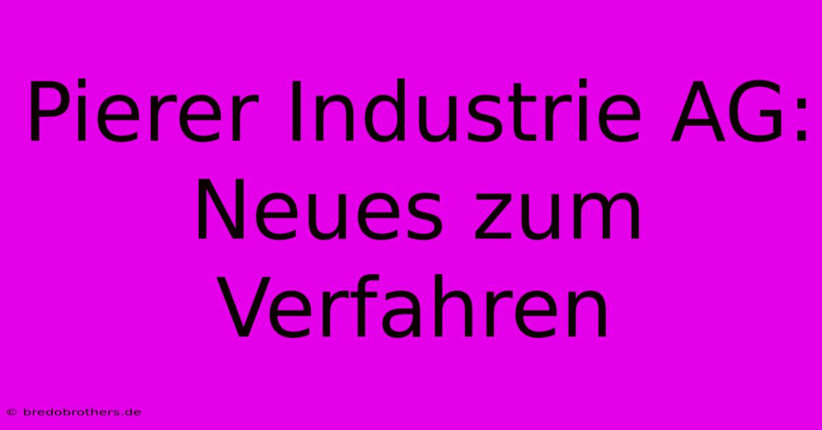 Pierer Industrie AG:  Neues Zum Verfahren