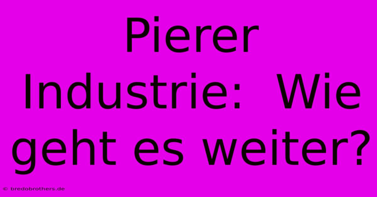 Pierer Industrie:  Wie Geht Es Weiter?