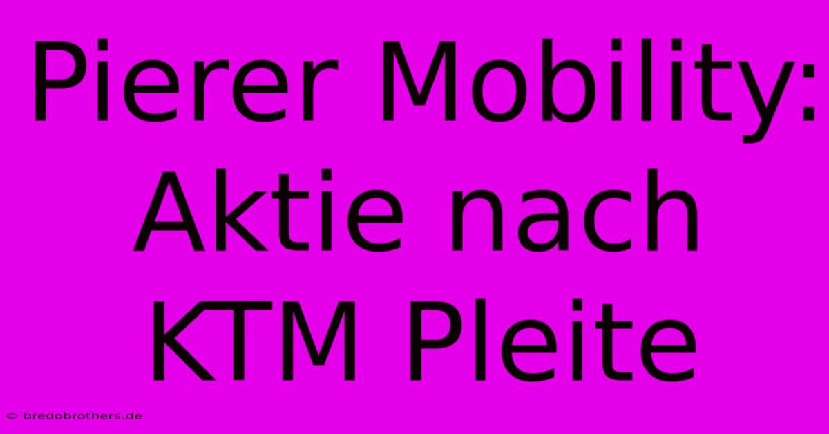 Pierer Mobility: Aktie Nach KTM Pleite