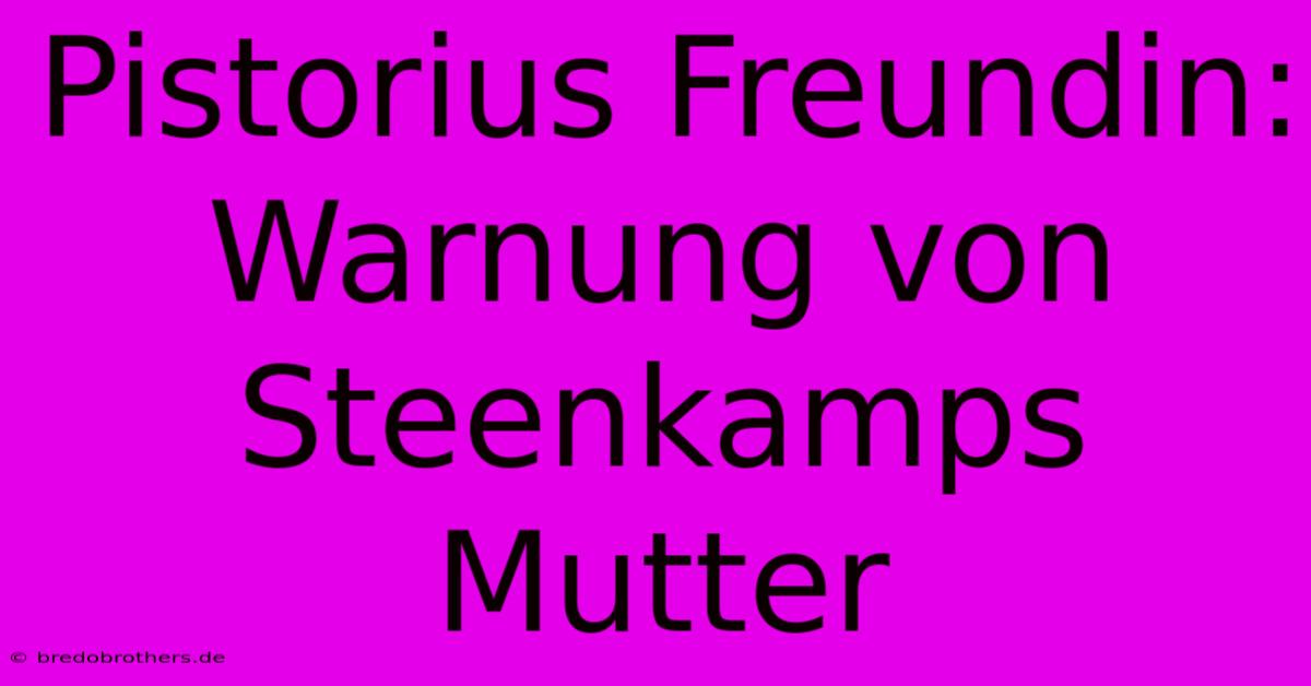 Pistorius Freundin: Warnung Von Steenkamps Mutter