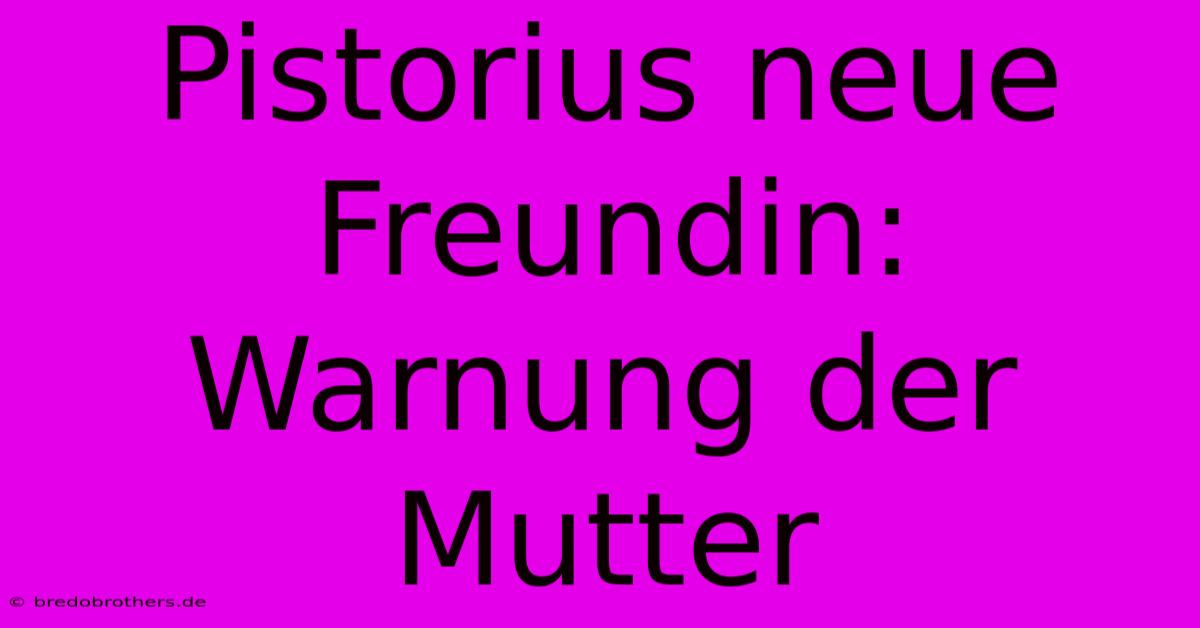 Pistorius Neue Freundin: Warnung Der Mutter