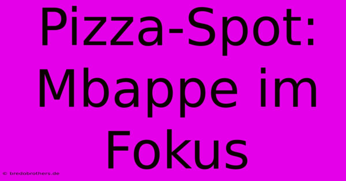 Pizza-Spot: Mbappe Im Fokus