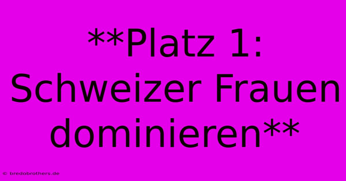 **Platz 1: Schweizer Frauen Dominieren**