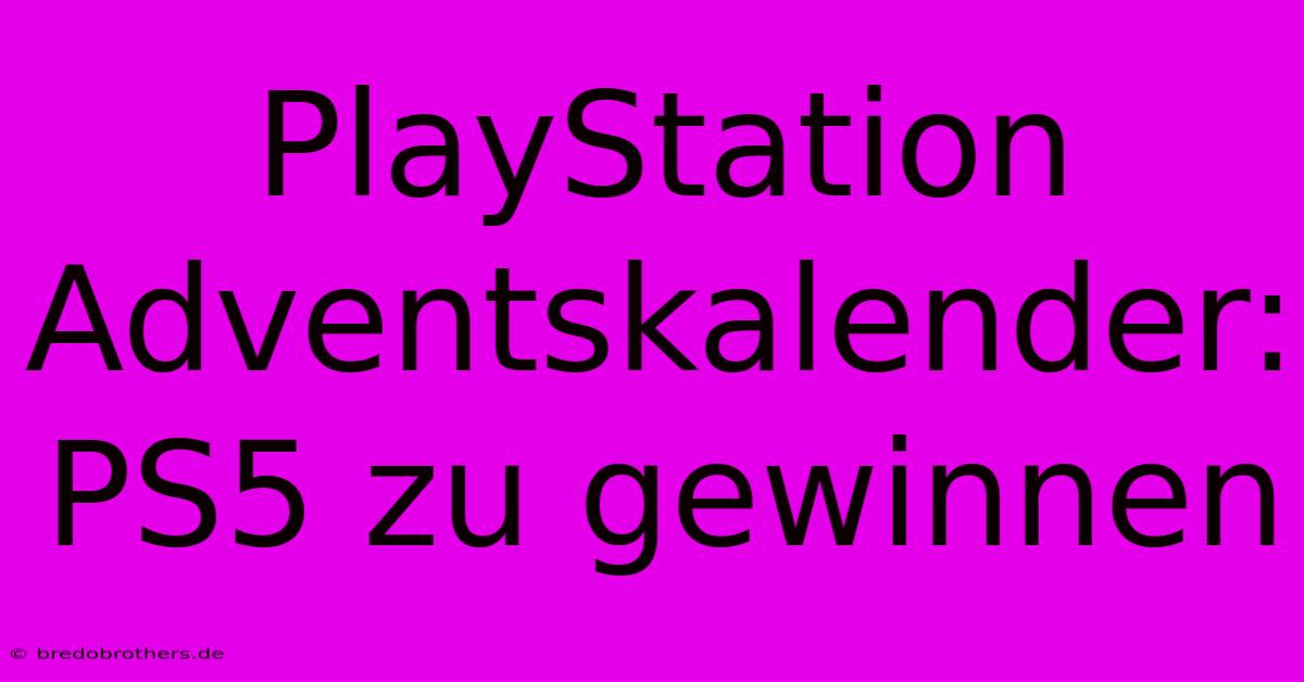 PlayStation Adventskalender: PS5 Zu Gewinnen