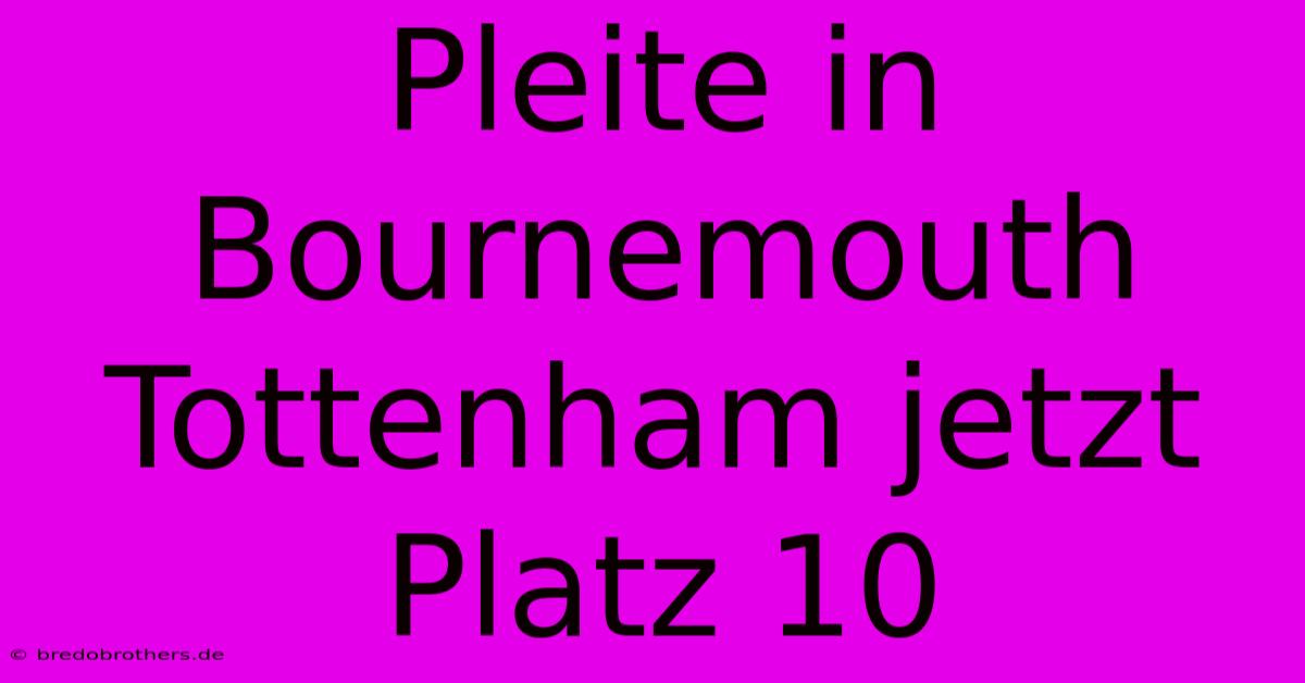 Pleite In Bournemouth Tottenham Jetzt Platz 10