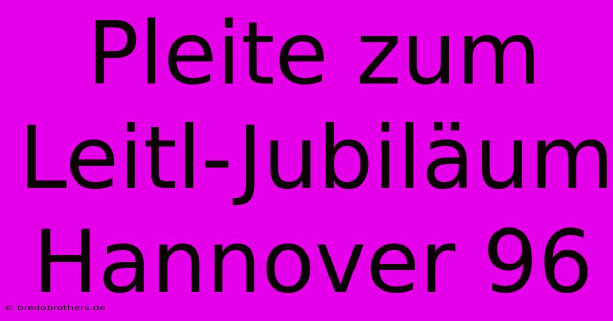 Pleite Zum Leitl-Jubiläum Hannover 96