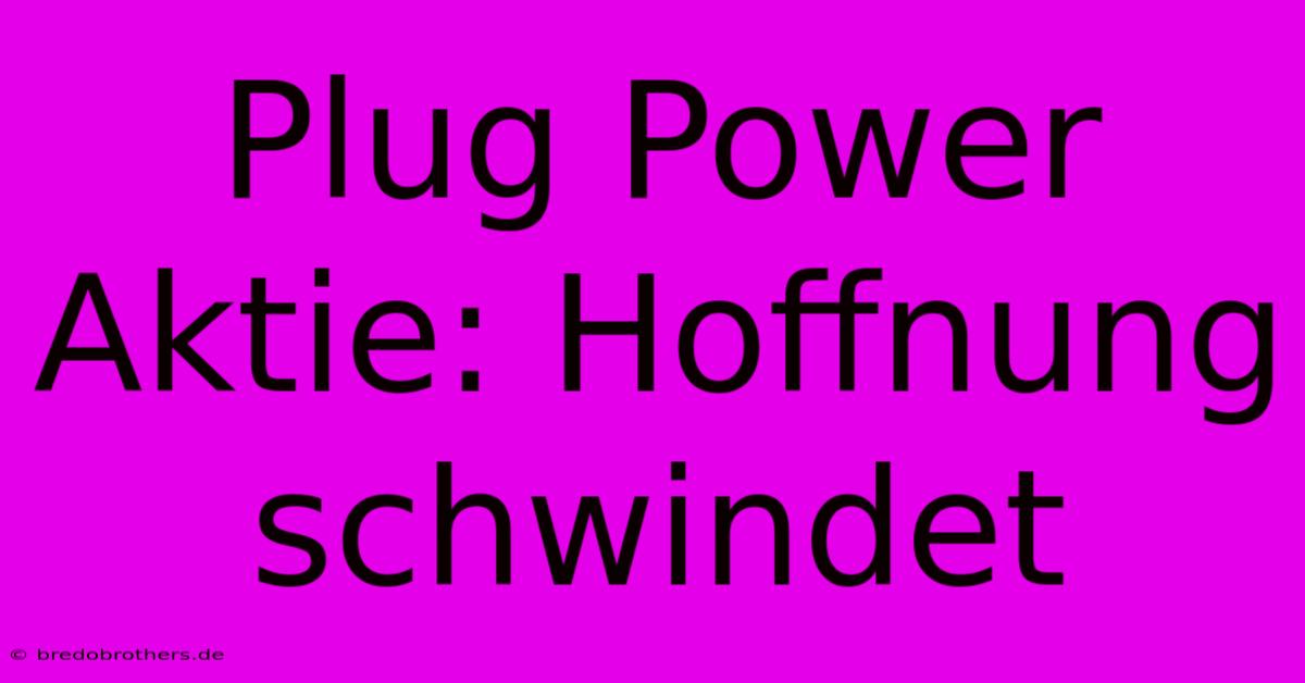 Plug Power Aktie: Hoffnung Schwindet