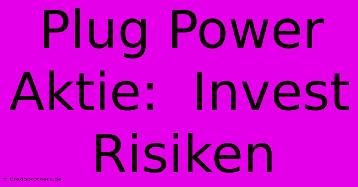 Plug Power Aktie:  Invest Risiken