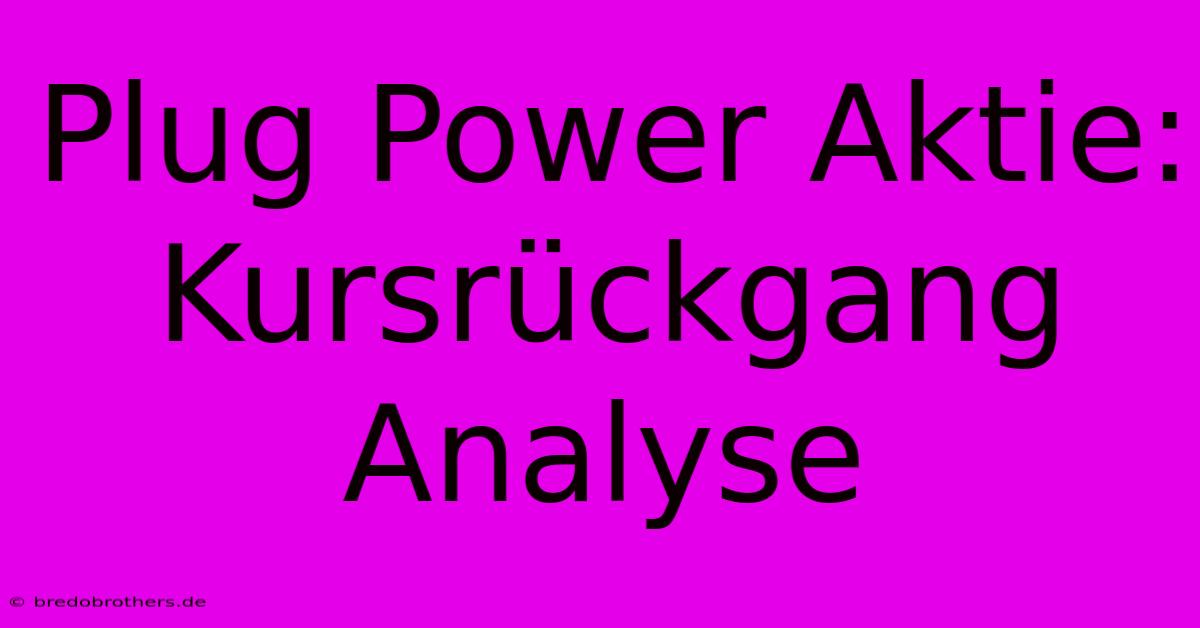 Plug Power Aktie:  Kursrückgang Analyse