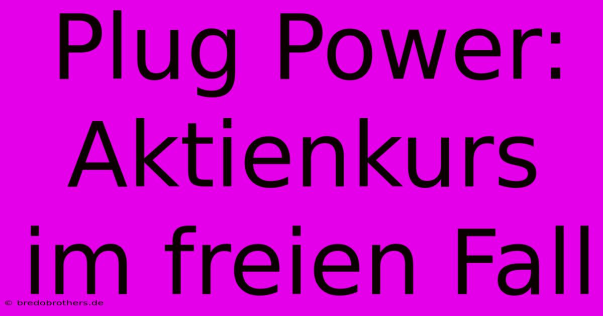 Plug Power: Aktienkurs Im Freien Fall