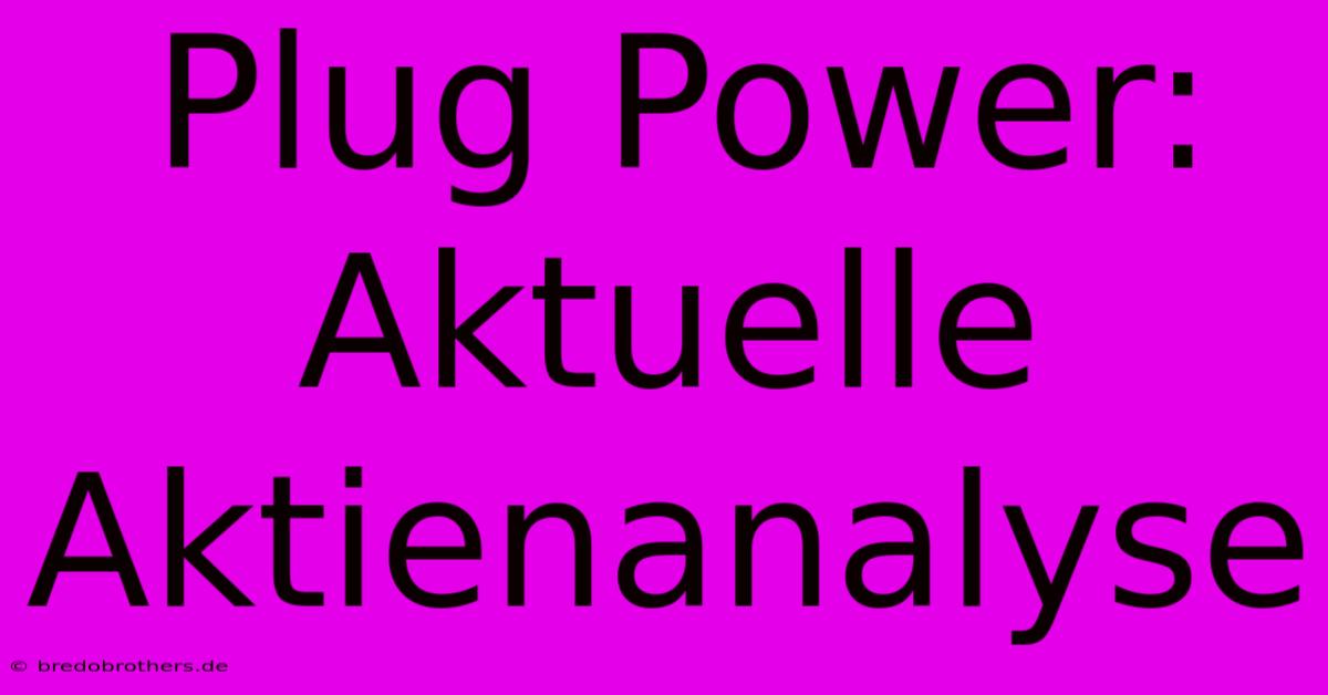 Plug Power:  Aktuelle Aktienanalyse