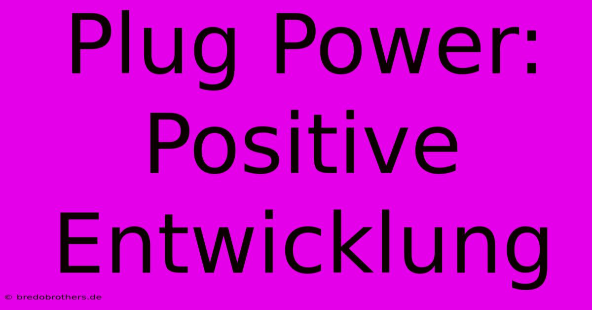 Plug Power:  Positive Entwicklung