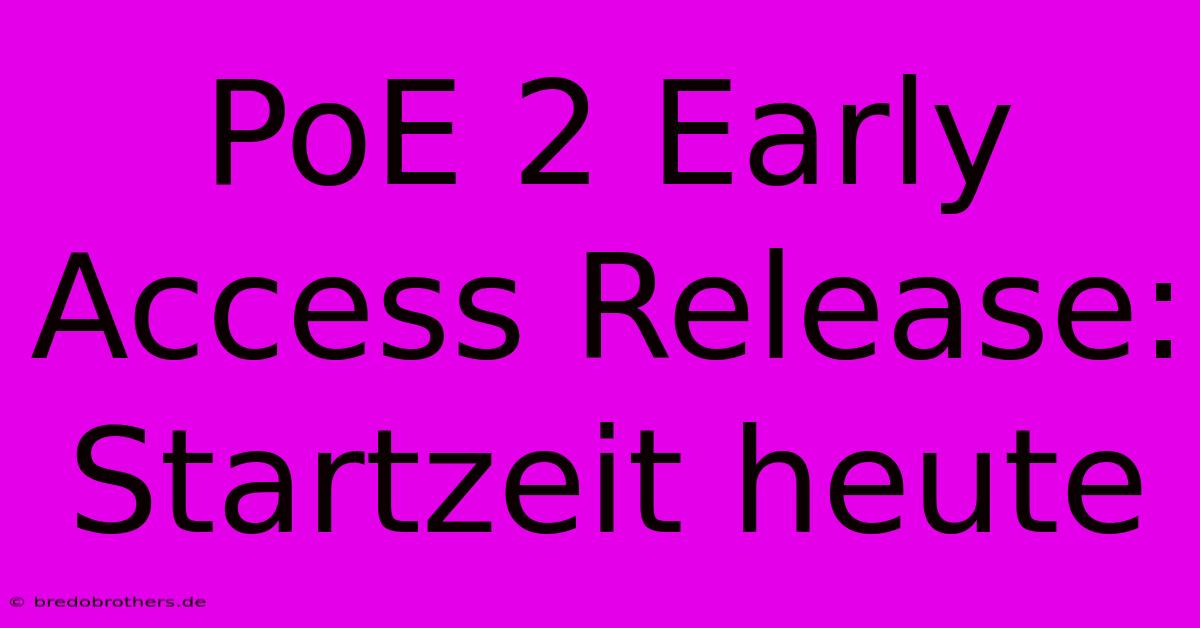 PoE 2 Early Access Release: Startzeit Heute