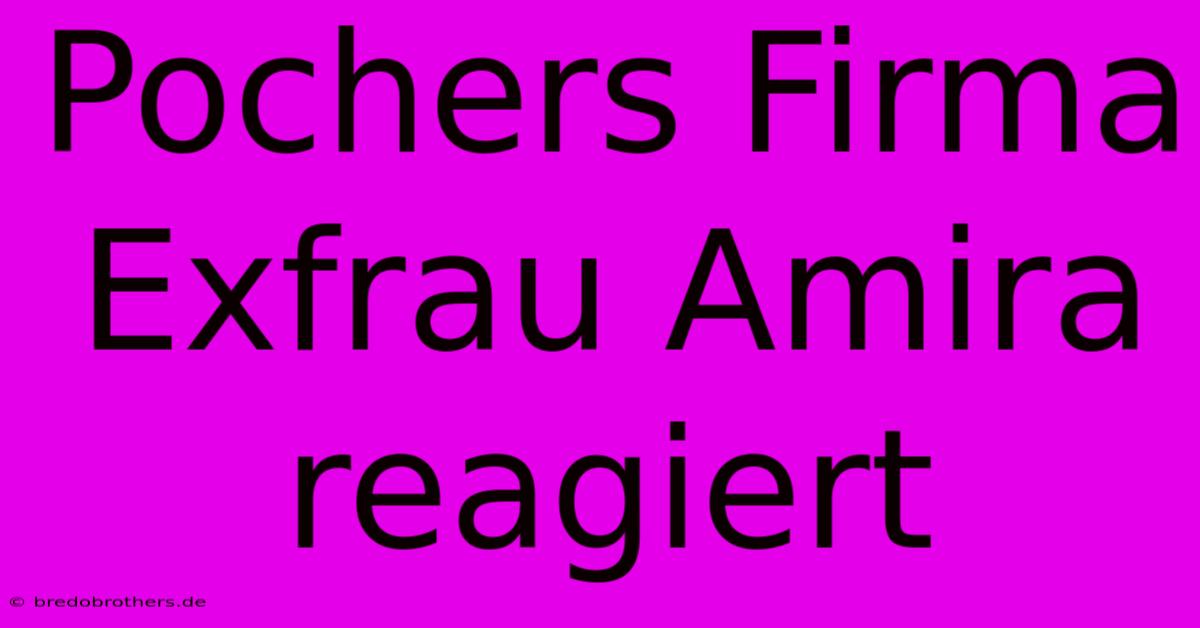 Pochers Firma Exfrau Amira Reagiert