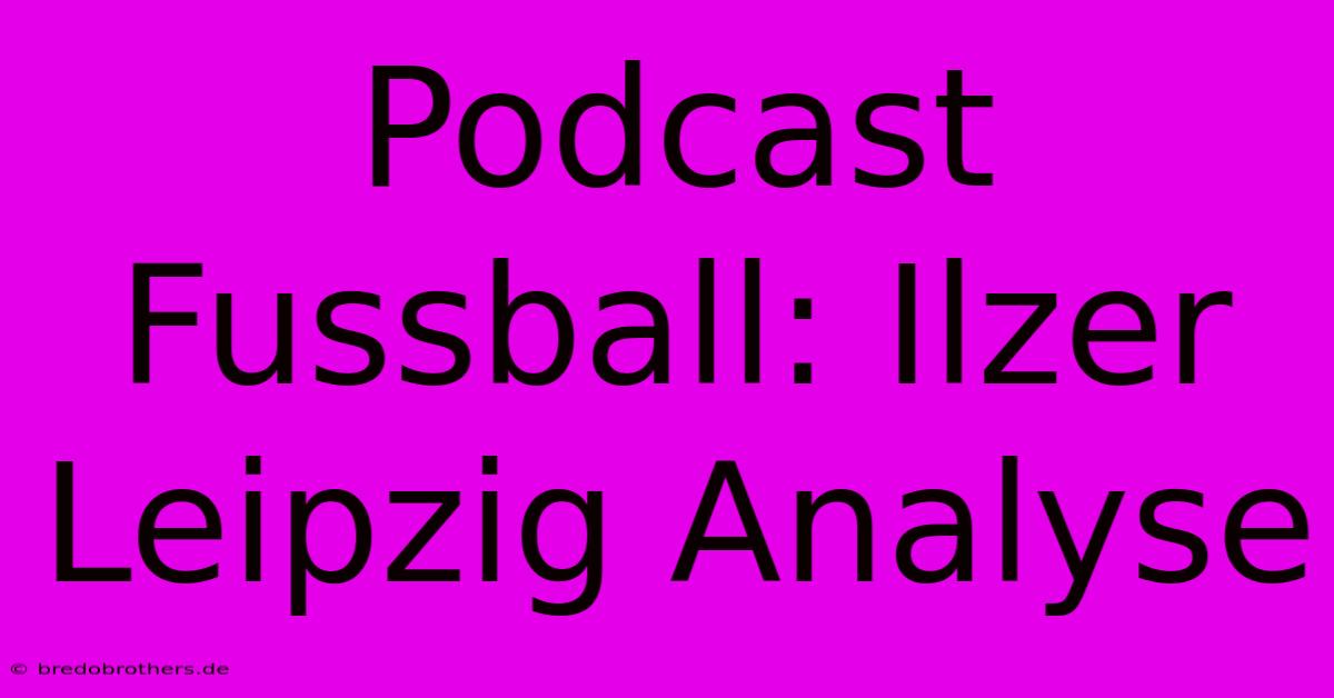 Podcast Fussball: Ilzer Leipzig Analyse