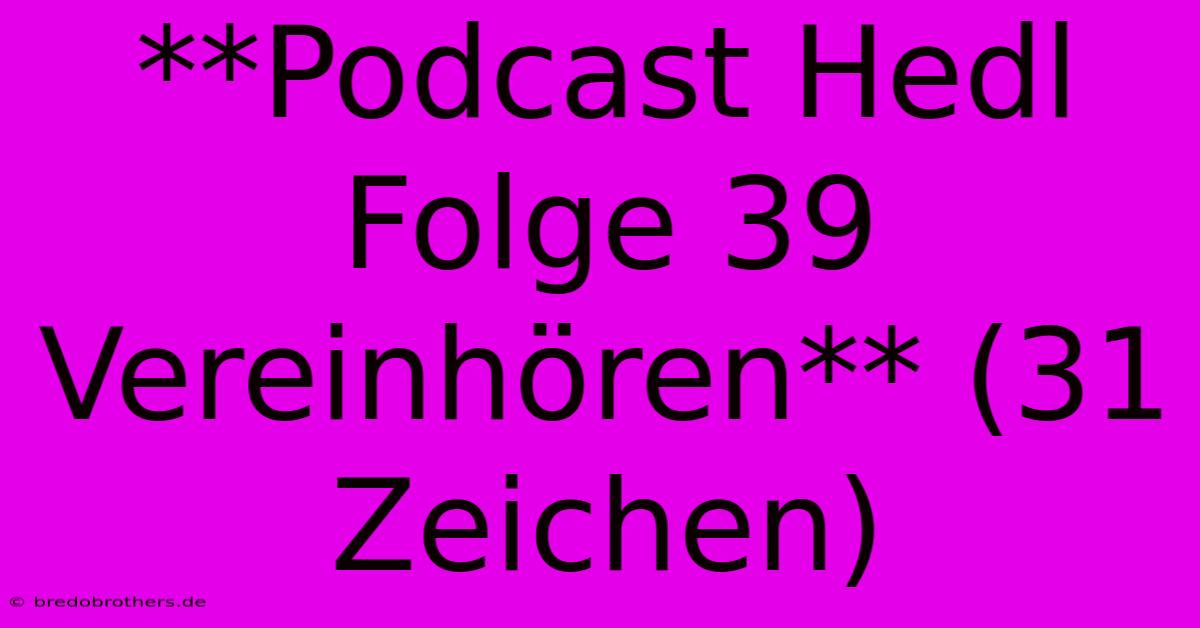 **Podcast Hedl Folge 39 Vereinhören** (31 Zeichen)