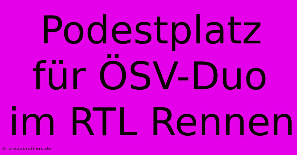 Podestplatz Für ÖSV-Duo Im RTL Rennen