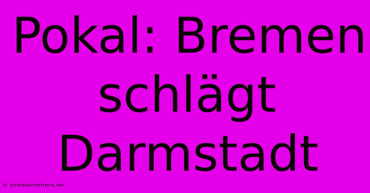 Pokal: Bremen Schlägt Darmstadt