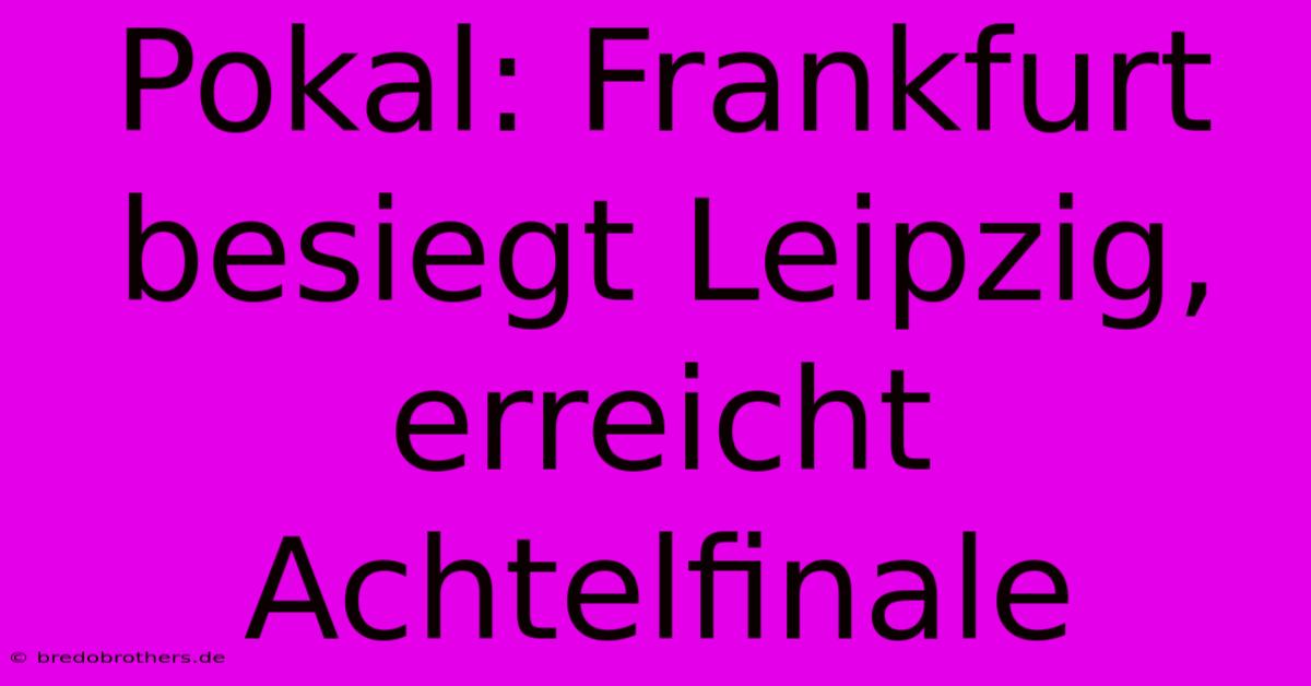 Pokal: Frankfurt Besiegt Leipzig, Erreicht Achtelfinale