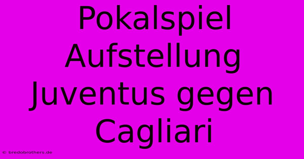 Pokalspiel Aufstellung Juventus Gegen Cagliari