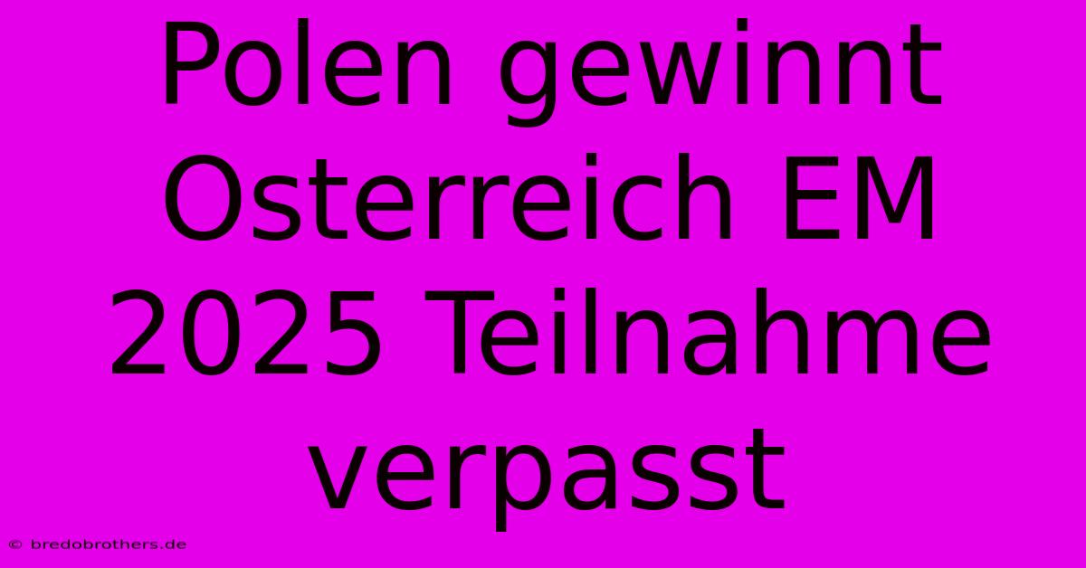 Polen Gewinnt Osterreich EM 2025 Teilnahme Verpasst