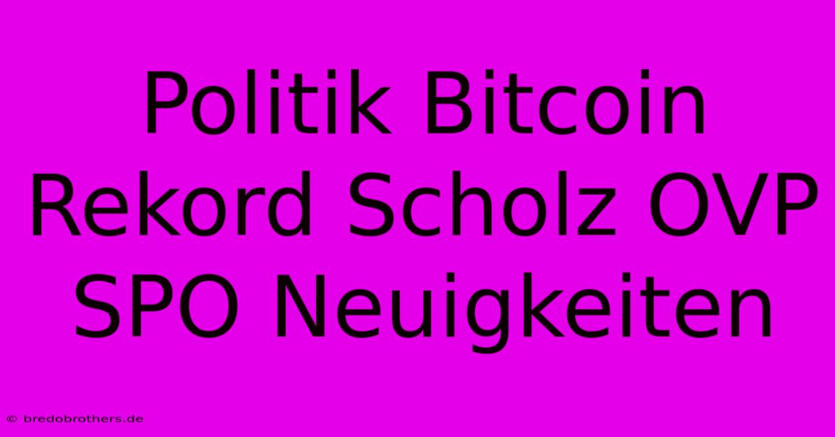 Politik Bitcoin Rekord Scholz OVP SPO Neuigkeiten