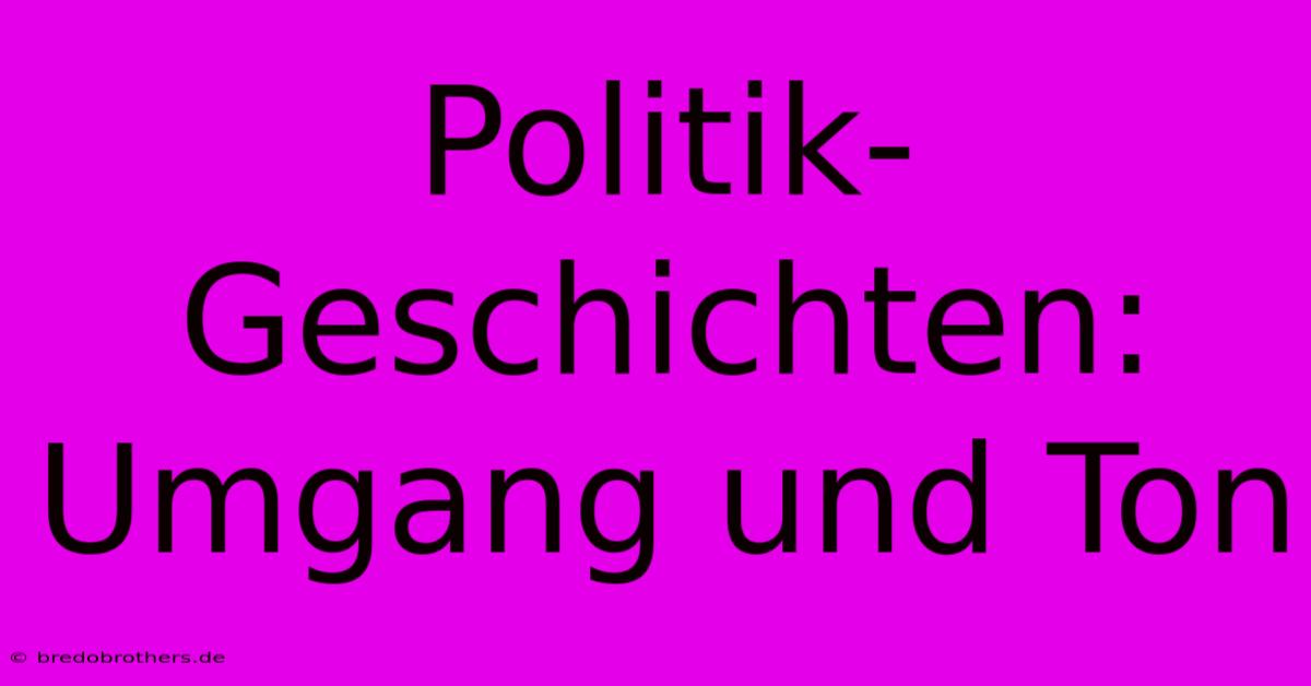 Politik-Geschichten: Umgang Und Ton