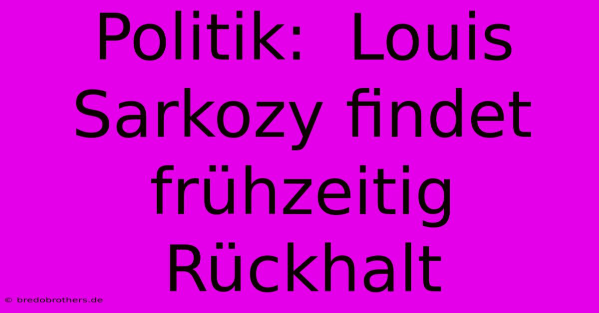 Politik:  Louis Sarkozy Findet Frühzeitig Rückhalt