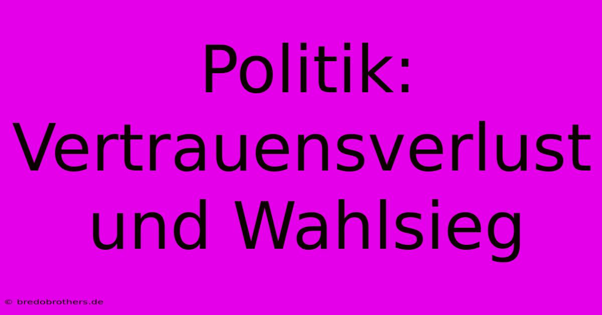 Politik: Vertrauensverlust Und Wahlsieg