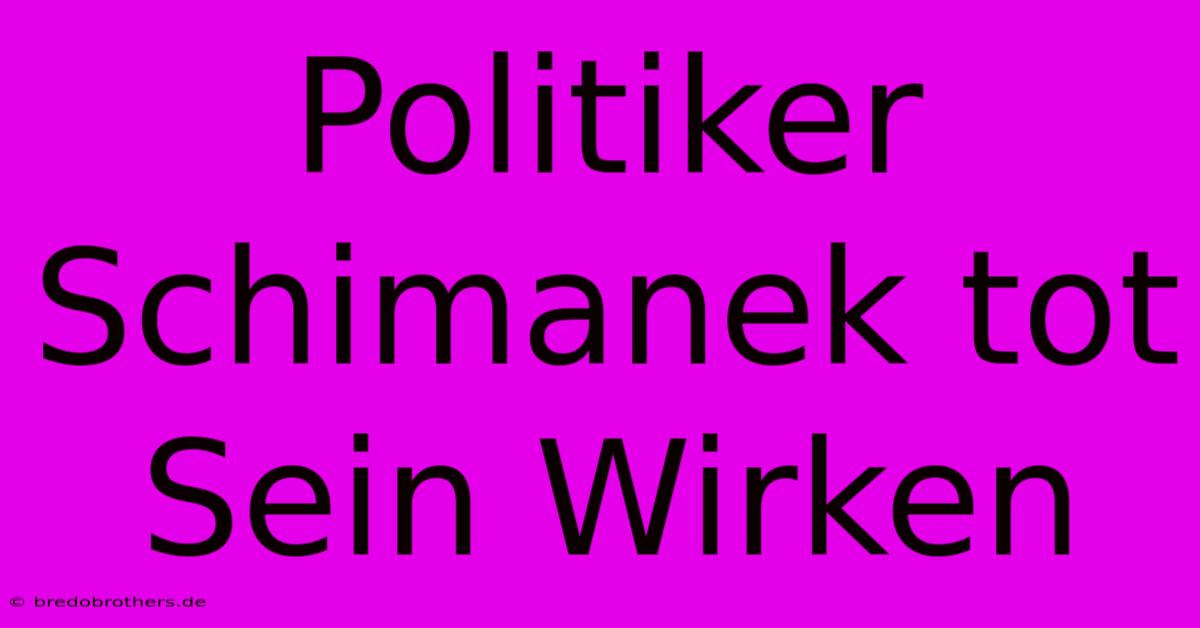 Politiker Schimanek Tot Sein Wirken