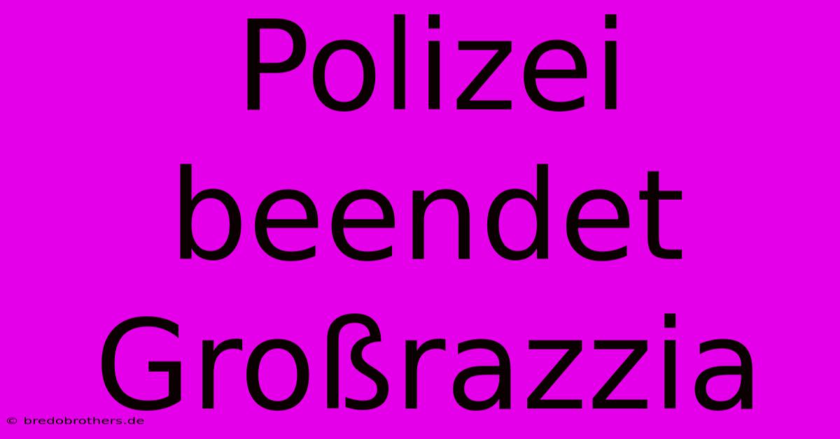 Polizei Beendet Großrazzia