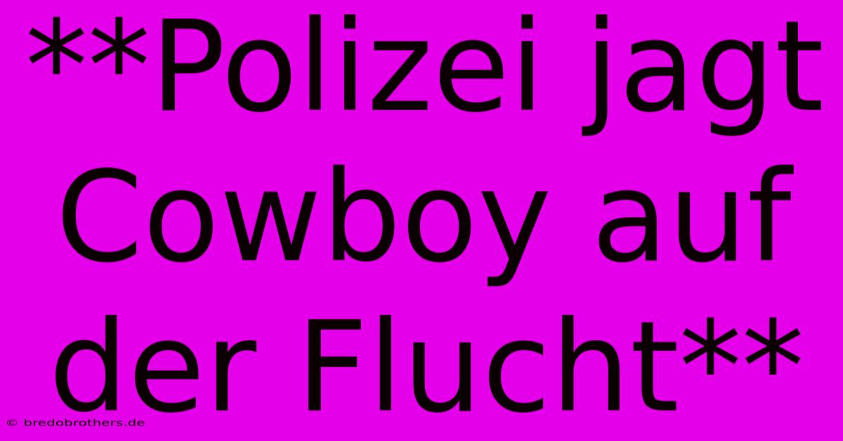 **Polizei Jagt Cowboy Auf Der Flucht**