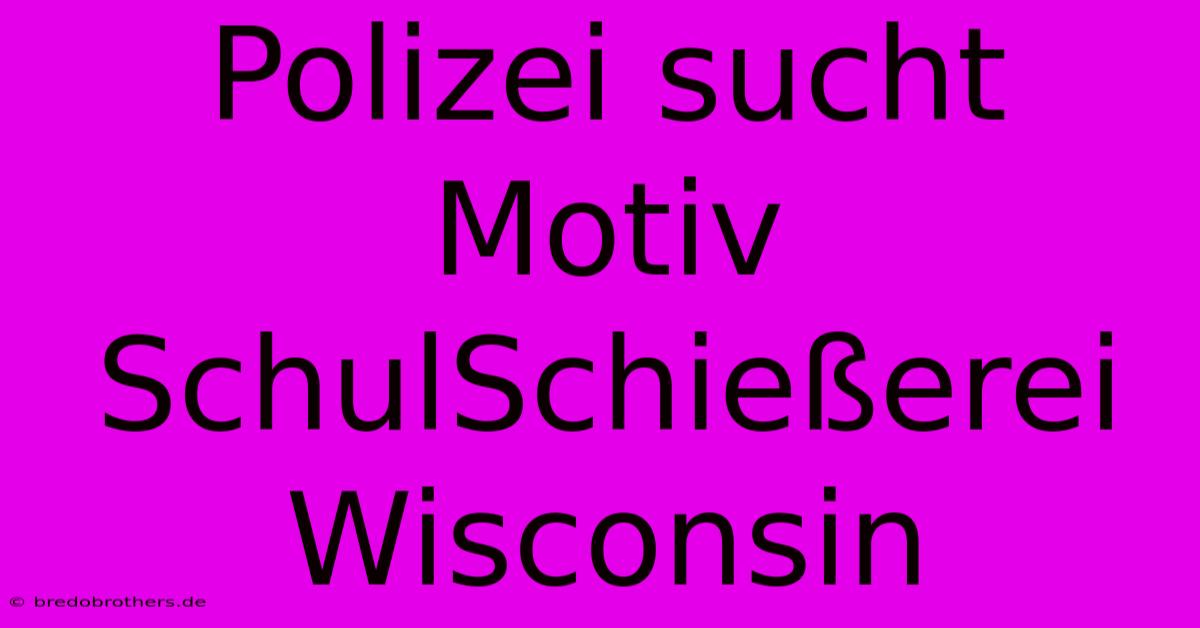 Polizei Sucht Motiv SchulSchießerei Wisconsin