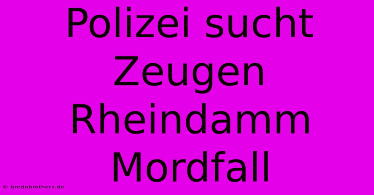 Polizei Sucht Zeugen Rheindamm Mordfall