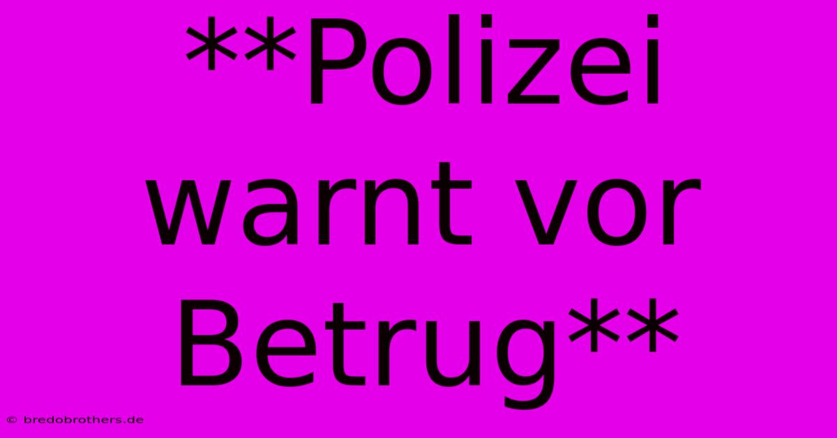 **Polizei Warnt Vor Betrug**