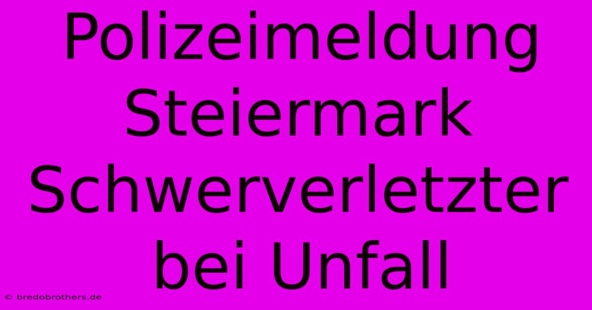 Polizeimeldung Steiermark Schwerverletzter Bei Unfall