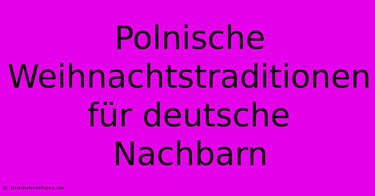 Polnische Weihnachtstraditionen Für Deutsche Nachbarn