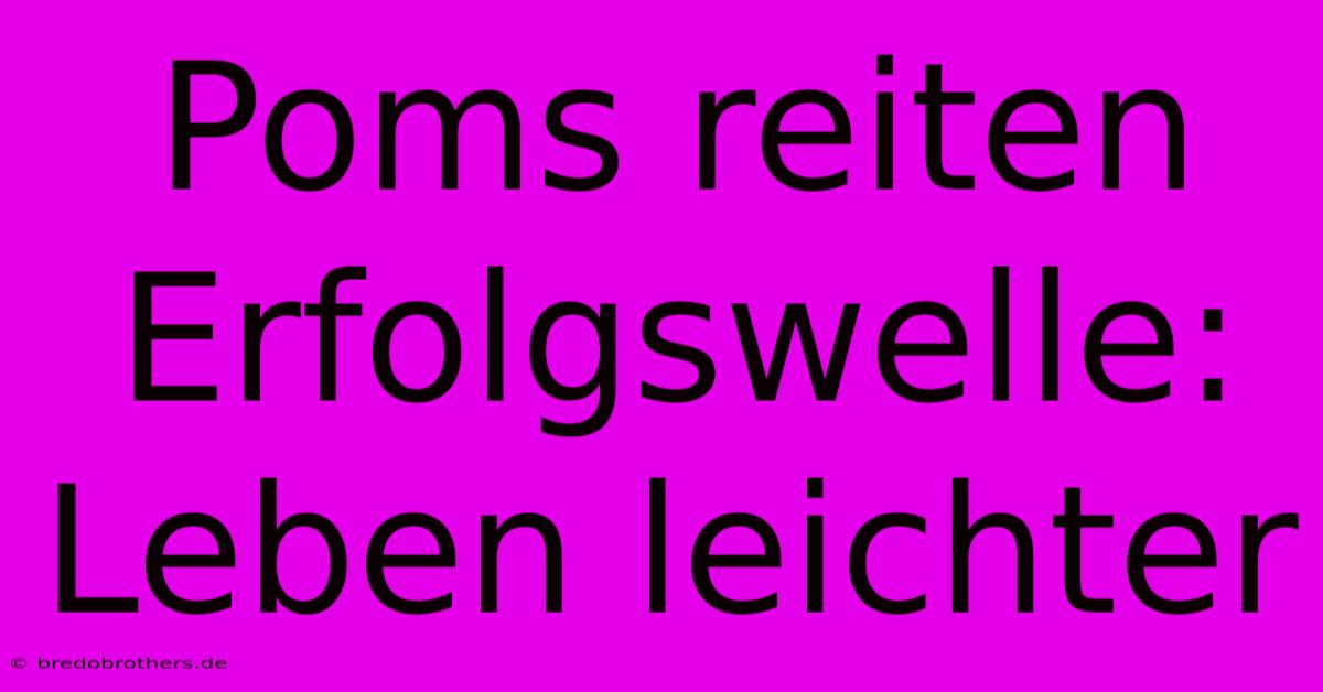 Poms Reiten Erfolgswelle: Leben Leichter