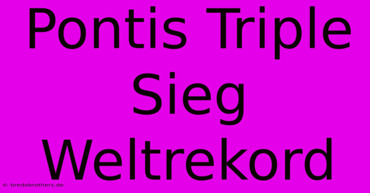 Pontis Triple Sieg Weltrekord