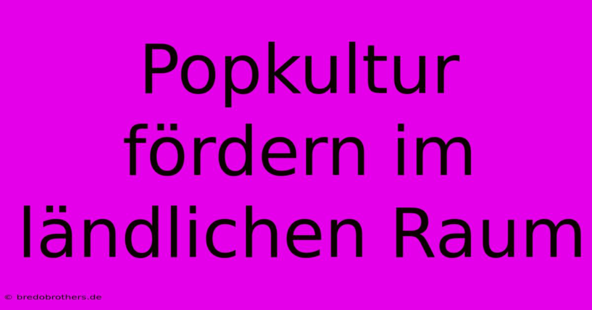 Popkultur Fördern Im Ländlichen Raum