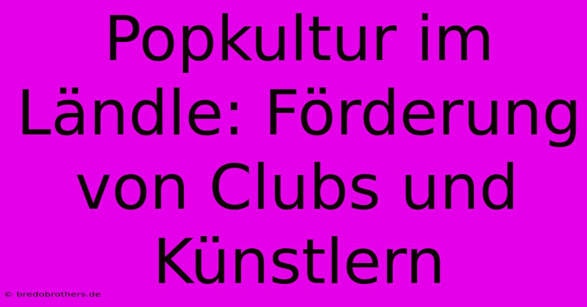 Popkultur Im Ländle: Förderung Von Clubs Und Künstlern