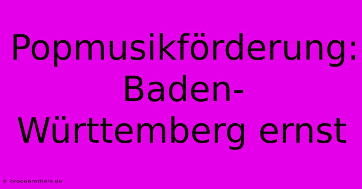 Popmusikförderung: Baden-Württemberg Ernst