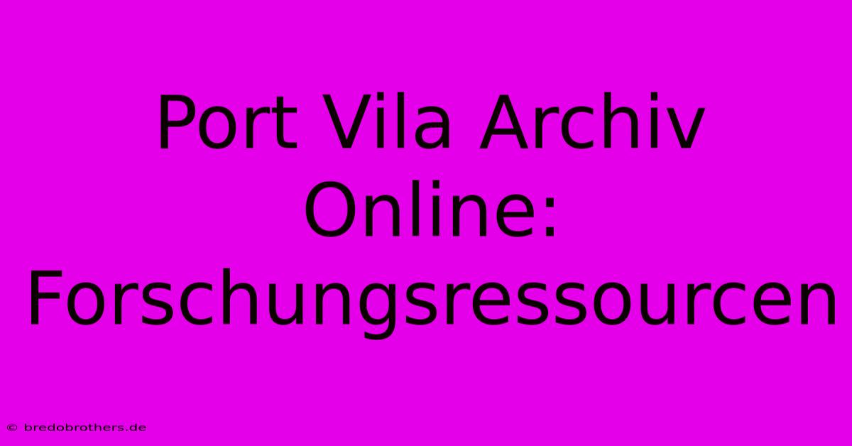 Port Vila Archiv Online: Forschungsressourcen