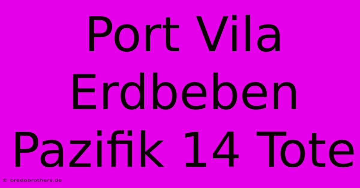 Port Vila Erdbeben Pazifik 14 Tote