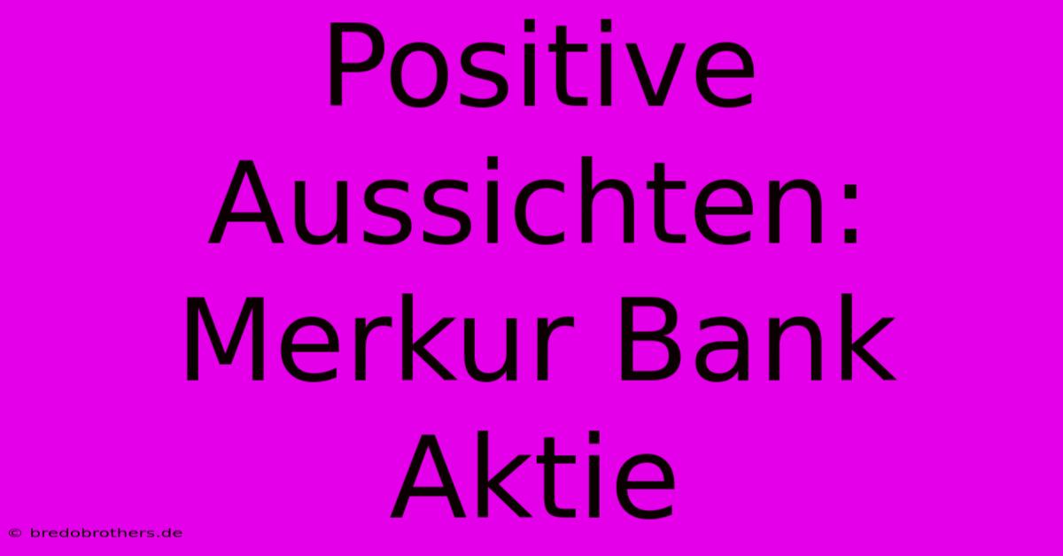 Positive Aussichten: Merkur Bank Aktie