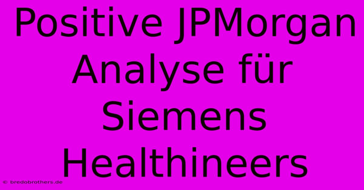 Positive JPMorgan Analyse Für Siemens Healthineers