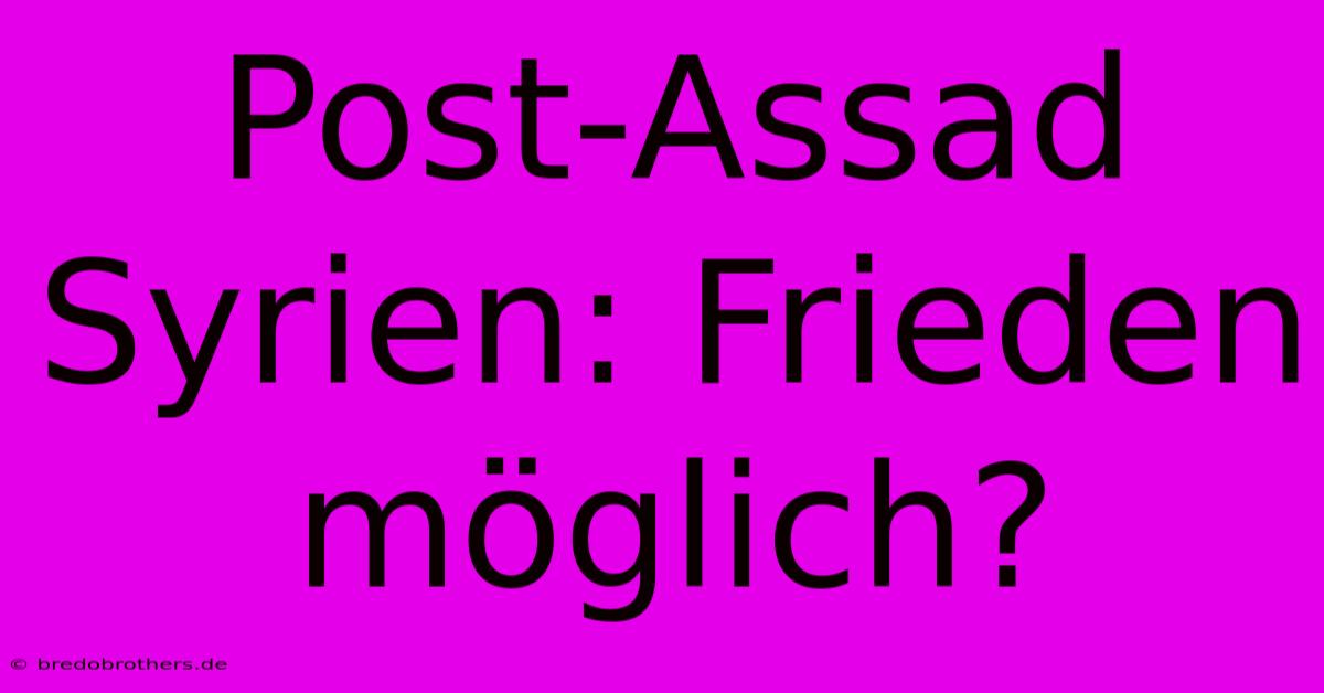 Post-Assad Syrien: Frieden Möglich?