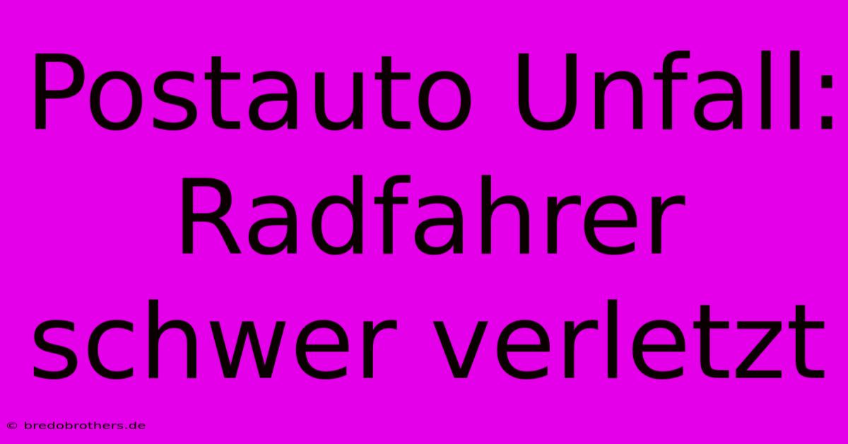 Postauto Unfall: Radfahrer Schwer Verletzt