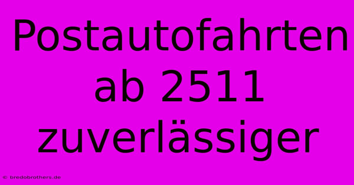 Postautofahrten Ab 2511 Zuverlässiger